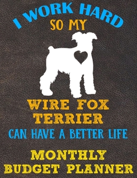 Monthly Budget Planner: Monthly Weekly Daily Budget Planner (Undated - Start Any Time) Bill Tracker Budget Tracker Financial Planner for Wire Fox Terrier Dog Puppy Owners and Lovers