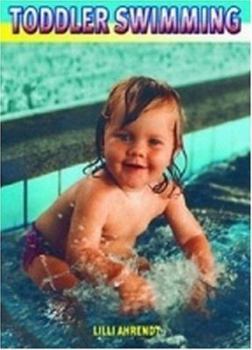 Paperback Toddler Swimming: The Fundamentals of Child Development and Guidance Through Parent-Child Swimming During the 2nd and 3rd Years of Life Book