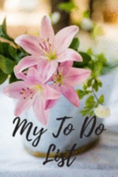 My To Do List: 6 x 9 inches - 75 pages of to do lists - Lilies Cover