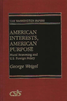 Hardcover American Interests, American Purpose: Moral Reasoning and U.S. Foreign Policy Book