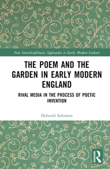 Hardcover The Poem and the Garden in Early Modern England: Rival Media in the Process of Poetic Invention Book