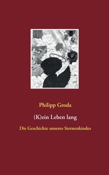 (K)ein Leben lang: Die Geschichte unseres Sternenkindes (German Edition)