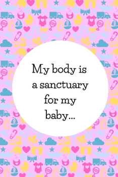 My body is a sanctuary for my baby: Cute Gifts For Pregnant Women: Pregnancy Affirmation Journal For Moms-To-Be