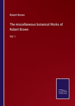 Paperback The miscellaneous botanical Works of Robert Brown: Vol. I Book