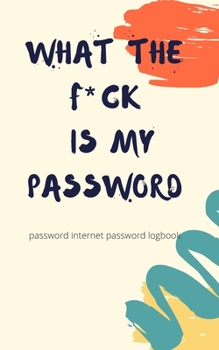 What the Fck Is My Password : A Password Internet Password Logbook - Organizer Alphabetical Computer Password Keeper Book - Chrismas Gift Exchange Idea