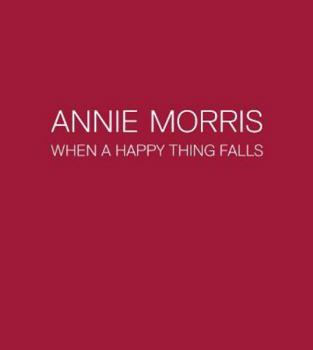 Annie Morris: When a Happy Thing Falls