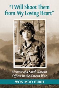 Paperback "I Will Shoot Them from My Loving Heart": Memoir of a South Korean Officer in the Korean War Book