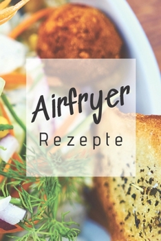 Paperback Airfryer Rezepte: Rezeptbuch zum Aufschreiben der besten Rezepte für die Heißluftfritteuse - Low Carb - Low Fat - Fettarm [German] Book