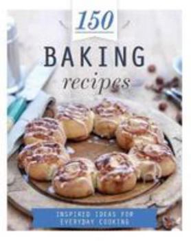 Hardcover 150 Baking Recipes: Inspired Ideas for Everyday Cooking (150 Recipes) Book