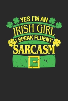 Yes i'm an Irish Girl i Speak Fluent Sarcasm: Yes i'm an Irish Girl i Speak Fluent Sarcasm grimoire spellbook or Gift for Irish with 110 Pages in 6"x 9" Irish journal for Irish grimoire spellbook