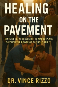 Healing on the Pavement: Ministering Miracles in the Marketplace Through the Power of the Holy Spirit