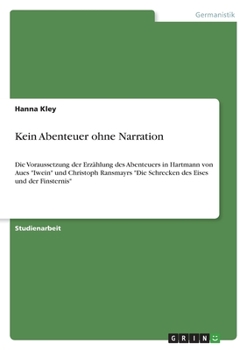 Paperback Kein Abenteuer ohne Narration: Die Voraussetzung der Erzählung des Abenteuers in Hartmann von Aues "Iwein" und Christoph Ransmayrs "Die Schrecken des [German] Book