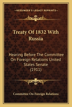 Paperback Treaty Of 1832 With Russia: Hearing Before The Committee On Foreign Relations United States Senate (1911) Book