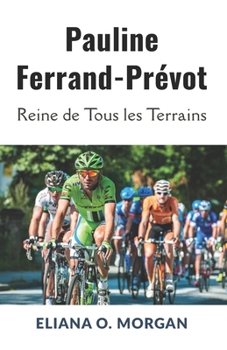 Pauline Ferrand-Prévot: Reine de Tous les Terrains: Le parcours inégalé de la première triple championne du monde du cyclisme (French Edition)