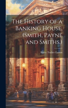 Hardcover The History of a Banking House, (Smith, Payne and Smiths.) Book