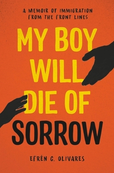 Hardcover My Boy Will Die of Sorrow: A Memoir of Immigration from the Front Lines Book