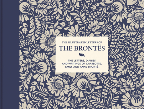 The Illustrated Letters of the Brontës: The letters, diaries and writings of Charlotte, Emily and Anne Brontë - Book  of the Illustrated Letters