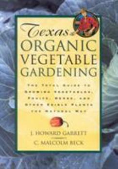 Paperback Texas Organic Vegetable Gardening: The Total Guide to Growing Vegetables, Fruits, Herbs, and Other Edible Plants the Natural Way Book