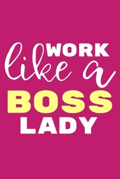 Paperback Work Like A Boss Lady: Blank Lined Notebook Journal: Motivational Inspirational Quote Gifts For Sister Mom Dad Brother Friend Girl Boss Him H Book