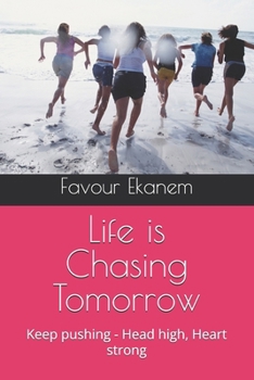Life is Chasing Tomorrow: Keep pushing - Head high, Heart strong