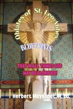 Paperback Oblates' Blueprints: THAT IN ALL THINGS GOD MAY BE GLORIFIED!-Ut in omnibus glorificetur Deus! Book