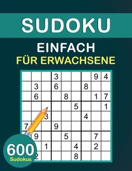 Sudoku Einfach für Erwachsene: 600 Sudokus für Erwachsene mit Lösungen, sudoku leicht bis mittel, Rätselbuch Geschenk für Erwachsene und für Großeltern, opa (German Edition)