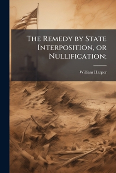 Paperback The Remedy by State Interposition, or Nullification; Book