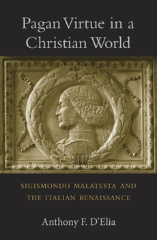 Hardcover Pagan Virtue in a Christian World: Sigismondo Malatesta and the Italian Renaissance Book