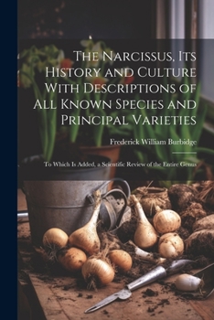 Paperback The Narcissus, Its History and Culture With Descriptions of All Known Species and Principal Varieties: To Which Is Added, a Scientific Review of the E Book