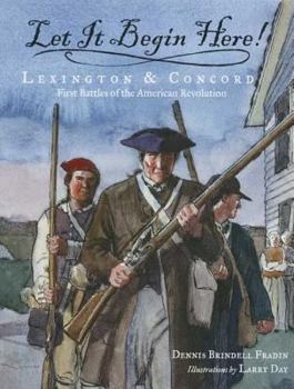 Let It Begin Here!: Lexington and Concord: First Battles of the American Revolution
