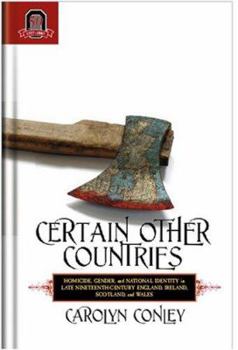 Hardcover Certain Other Countries: Homicide, Gender, and National Identity in Late Nineteenth-Century England, Ireland, Scotland, and Wales Book