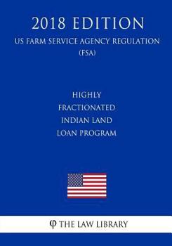 Paperback Highly Fractionated Indian Land Loan Program (US Farm Service Agency Regulation) (FSA) (2018 Edition) Book