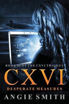 CXVI Desperate Measures - Book #3 of the CXVI Trilogy