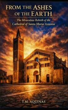 From the Ashes of the Earth: The Miraculous Rebirth of the Cathedral of Santa Maria Assunta (Pilgrimage to the Sacred: Italy's Holy Shrines)