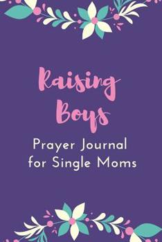 Paperback Raising Boys: Prayer Journal for Single Moms: With Daily Prompts Book