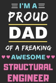 I'm A Proud Dad Of A Freaking Awesome Structural Engineer: lined notebook,funny Structural Engineer gift