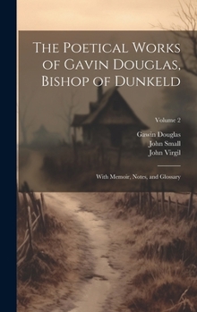 Hardcover The Poetical Works of Gavin Douglas, Bishop of Dunkeld: With Memoir, Notes, and Glossary; Volume 2 Book