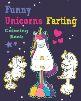 Paperback Funny Unicorns Farting Coloring Book: Super Cute Kawaii Coloring Book for Unicorn Lovers Book