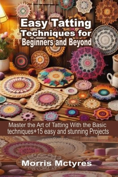 Paperback Easy Tatting Techniques for Beginners and Beyond: Master The Art of Tatting With The Basics Techniques+ 15 Easy and Stunning Projects Book