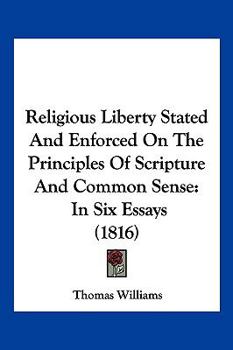 Paperback Religious Liberty Stated And Enforced On The Principles Of Scripture And Common Sense: In Six Essays (1816) Book