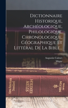 Hardcover Dictionnaire Historique, Archéologique, Philologique, Chronologique, Géographique Et Littéral De La Bible... [French] Book