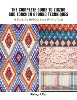 Paperback The Complete Guide to Zigzag and Torchon Ground Techniques: A Book for Bobbin Lace Enthusiasts Book