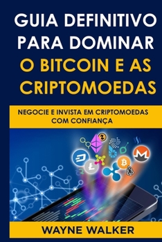 Paperback Guia Definitivo Para Dominar o Bitcoin e as Criptomoedas: Negocie E Invista Em Criptomoedas Com Confiança [Portuguese] Book