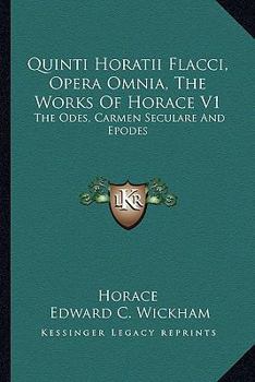 Quinti Horatii Flacci, Opera Omnia, The Works Of Horace V1: The Odes, Carmen Seculare And Epodes