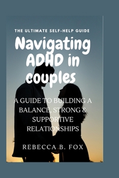 Paperback Navigating ADHD in Couples: A Guide to Building a Balance, Strong & Supportive Relationships [Large Print] Book