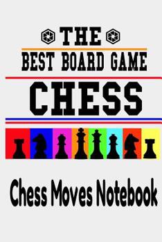 Paperback The Best Board Game CHESS: Chess Moves Notebook: Scorebook Sheets Pad for Record Your Moves During a Chess Games. Chess Notation Book, Chess Reco Book