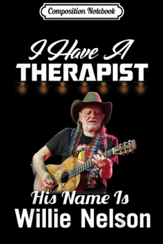 Paperback Composition Notebook: I Have A Therapist His Name is Willie s Nelson Love Music Journal/Notebook Blank Lined Ruled 6x9 100 Pages Book