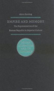 Empire and Memory: The Representation of the Roman Republic in Imperial Culture - Book  of the Roman Literature and its Contexts