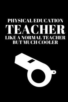 Physical Education Teacher Like A Normal Teacher But Much Cooler - Gym Teacher Journal: Inspirational Notebook, Motivational Quote Notebook, Funny ... Bridesmaid Best Friends Best Gift Notebook