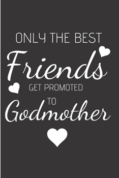 Only the best friends get promoted to godmother: Godson gifts from godmother Notebook journal Diary Cute funny  humorous blank lined notebook Gift for ... ... baptism appreciation (gag gifts)